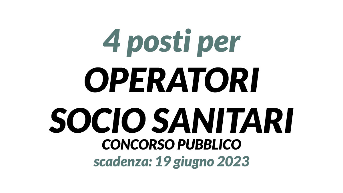 4 posti a tempo indeterminato per OPERATORI SOCIO SANITARI concorso pubblico giugno 2023