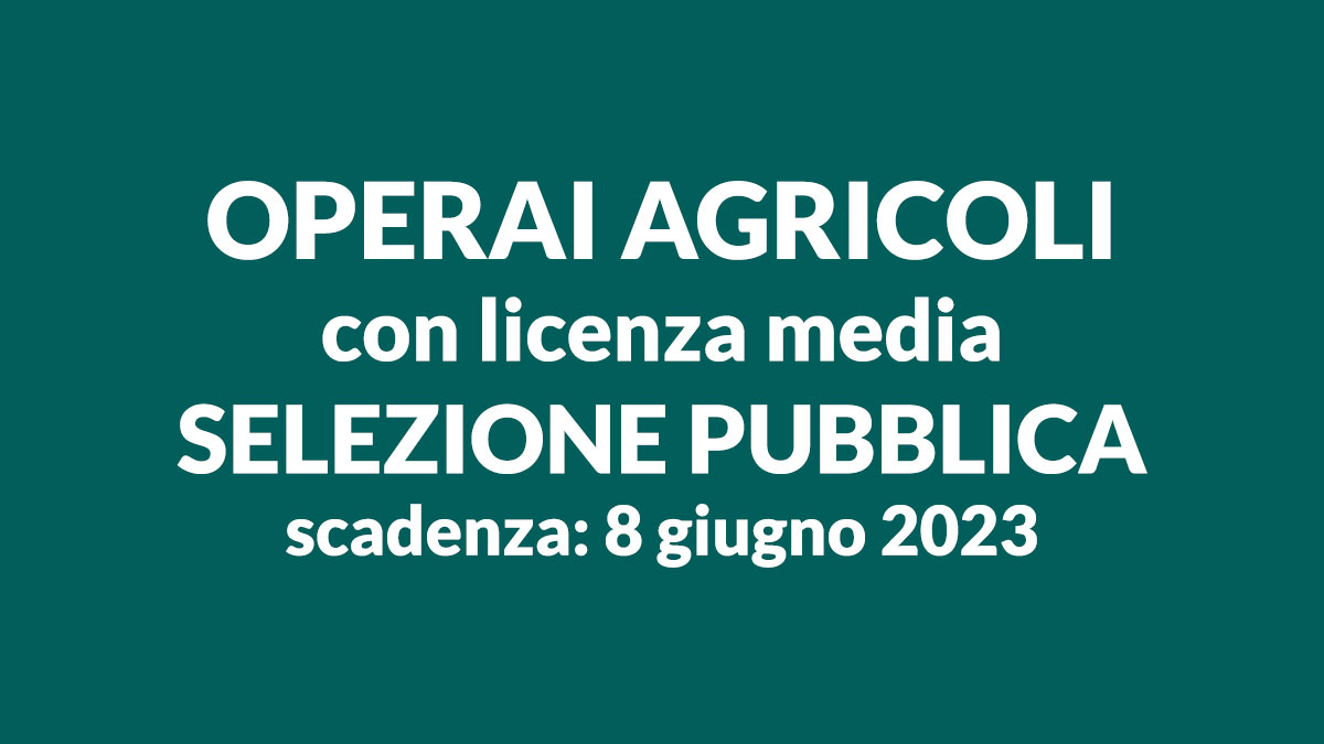 OPERAI AGRICOLI con licenza media selezione pubblica 2023, come presentare la domanda