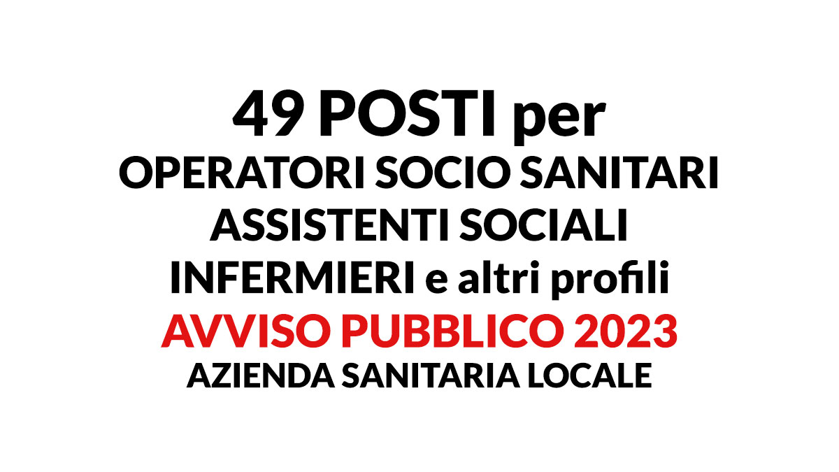 49 posti per OSS Assistenti Sociali INFERMIERI e altri profili avviso pubblico 2023 AZIENDA SANITARIA LOCALE