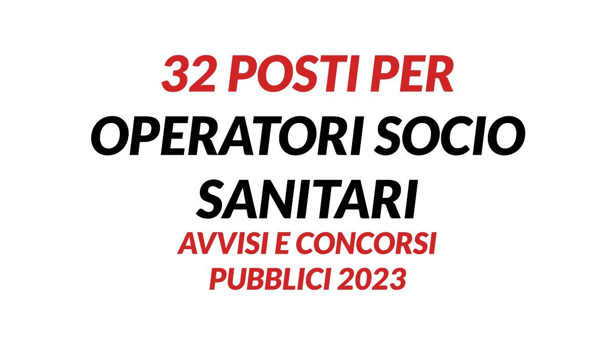 32 POSTI PER OPERATORI SOCIO SANITARI AVVISI E CONCORSI PUBBLICI 2023