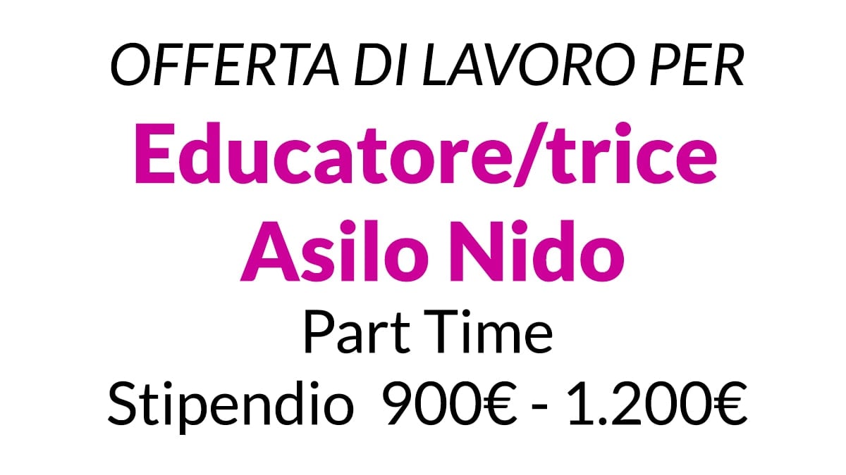 Offerta di lavoro per EDUCATRICE per Asilo Nido part time stipendio 1.200 euro netti