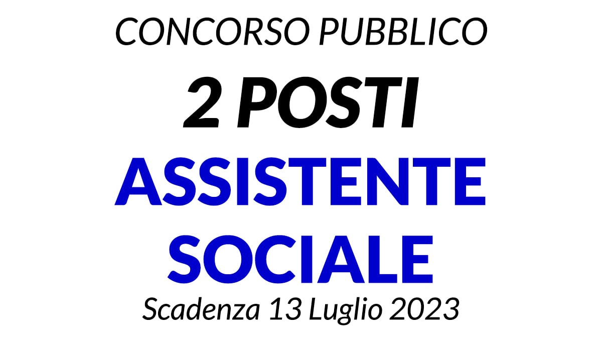 2 posti ASSISTENTE SOCIALE nuovo concorso pubblico GU n.44 del 13-06-2023