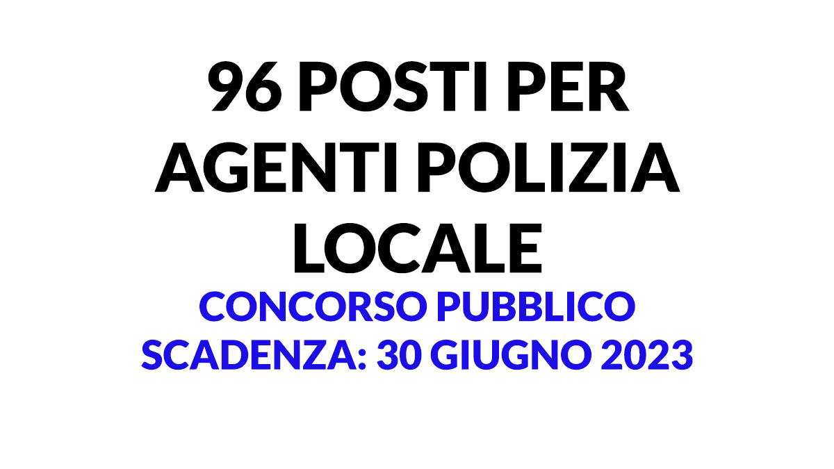 96 posti per VIGILI URBANI uscito il bando ufficiale 2023, come partecipare al concorso nella polizia locale