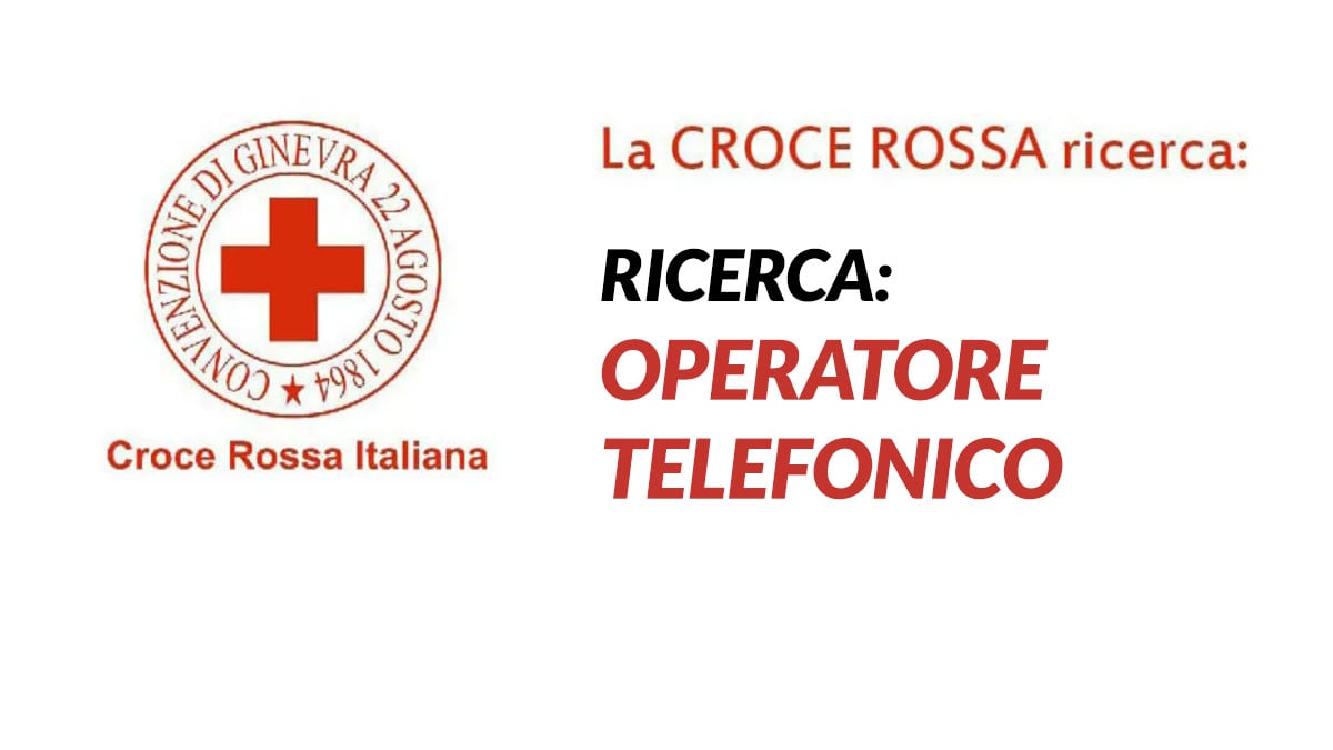 Selezione per OPERATORE TELEFONICO numero verde 1520 CROCE ROSSA ITALIANA lavora con noi 2023