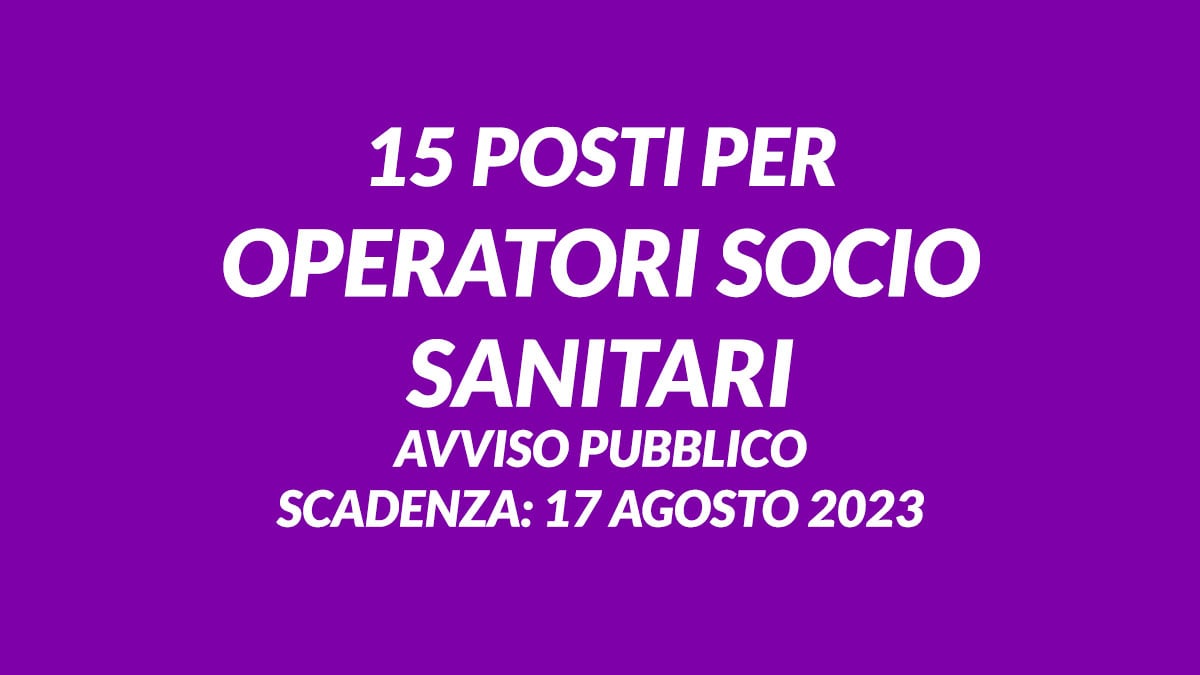 15 posti per OPERATORI SOCIO SANITARI nuovo avviso pubblico agosto 2023