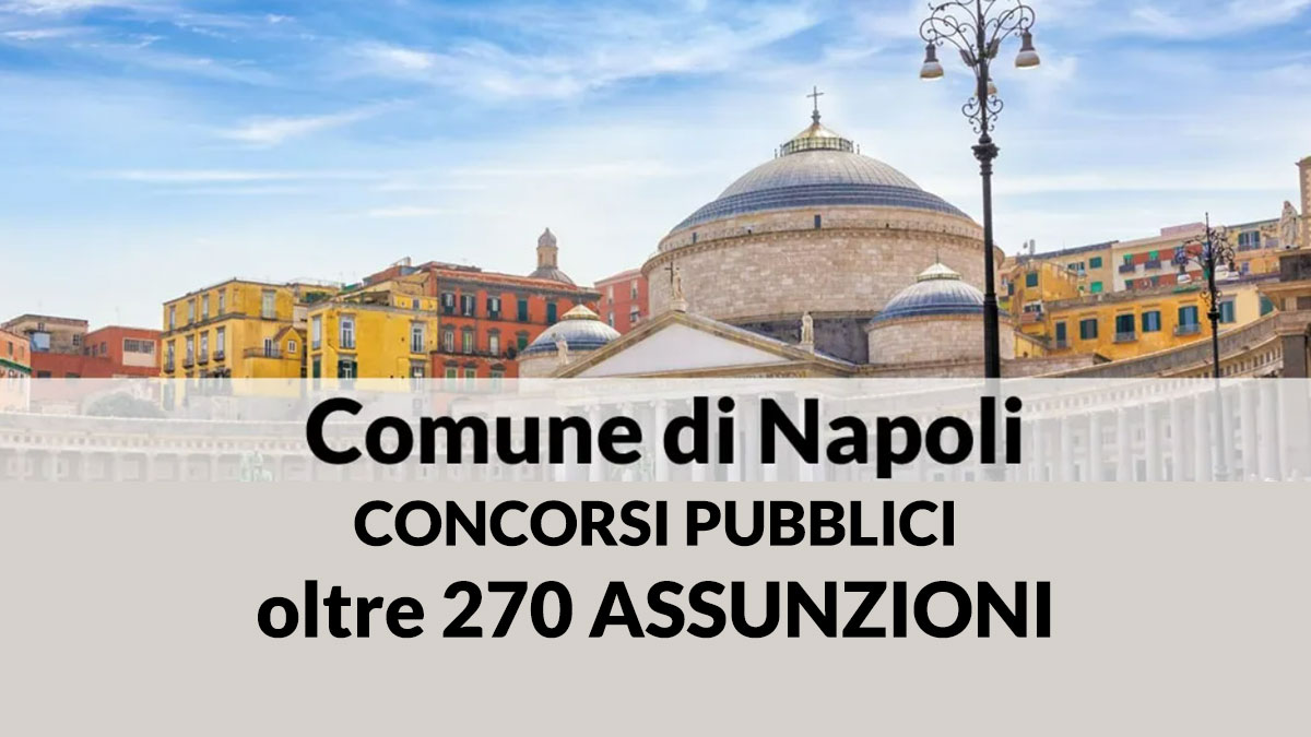 Nuovi concorsi Comune di Napoli 2023-2024: Oltre 270 assunzioni in ambito scolastico, polizia locale e tecnico