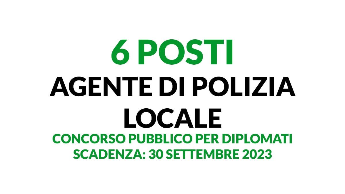 6 POSTI AGENTE DI POLIZIA LOCALE CONCORSO PUBBLICO PER DIPLOMATI, come presentare domanda