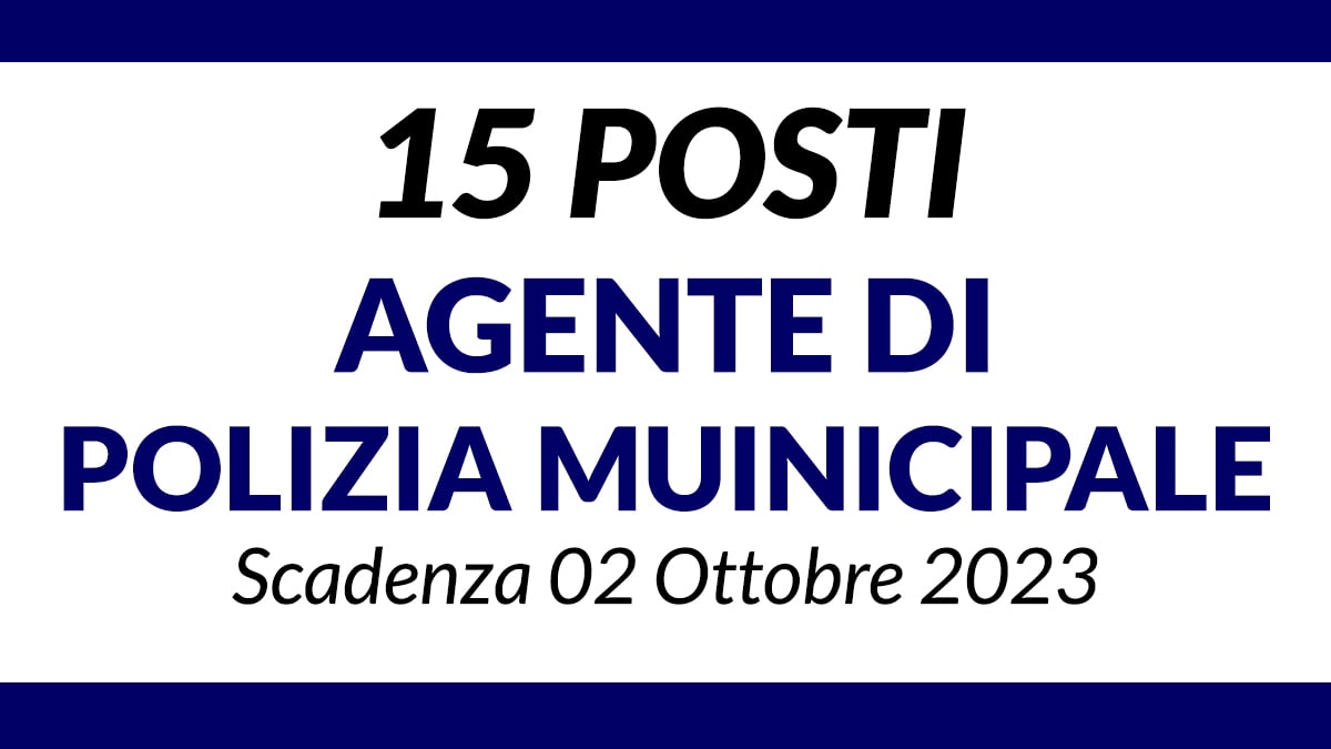 15 posti Agenti Polizia Municipale a tempo indeterminato in provincia di Caserta