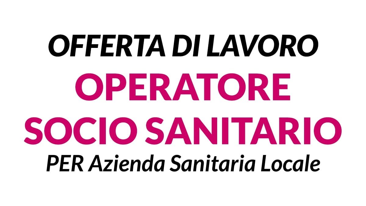 Offerta di lavoro per OPERATORI SOCIO SANITARI presso AZIENDA SANITARIA LOCALE