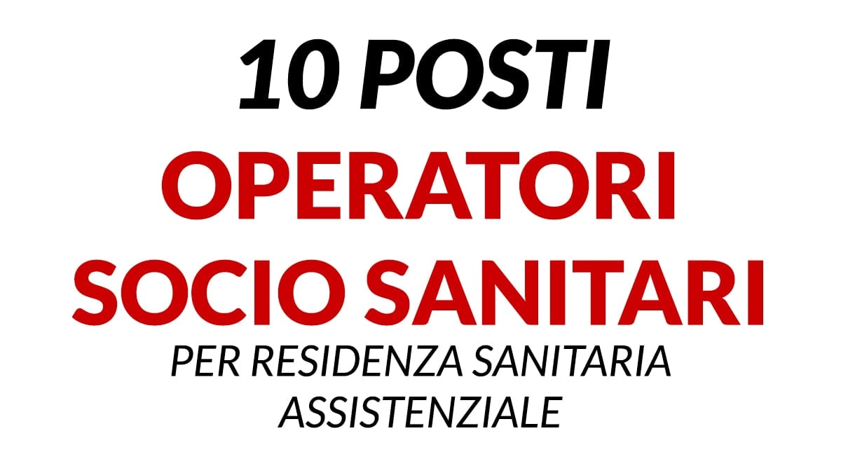 10 posti OPERATORI SOCIO SANITARI per RSA - RESIDENZA SANITARIA ASSISTENZIALE