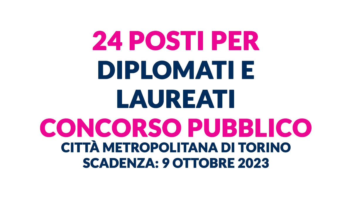 24 posti per DIPLOMATI e LAUREATI concorso pubblico 2023 Città Metropolitana di Torino