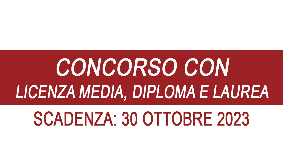 CONCORSO PUBBLICO CON LICENZA MEDIA DIPLOMA E LAUREA ASSUNZIONE PER VARI PROFILI PROFESSIONALI OTTOBRE 2023