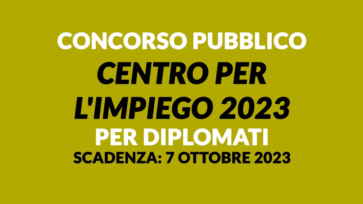 CONCORSO PUBBLICO CENTRO PER L'IMPIEGO 2023 PER DIPLOMATI, come presentare domanda