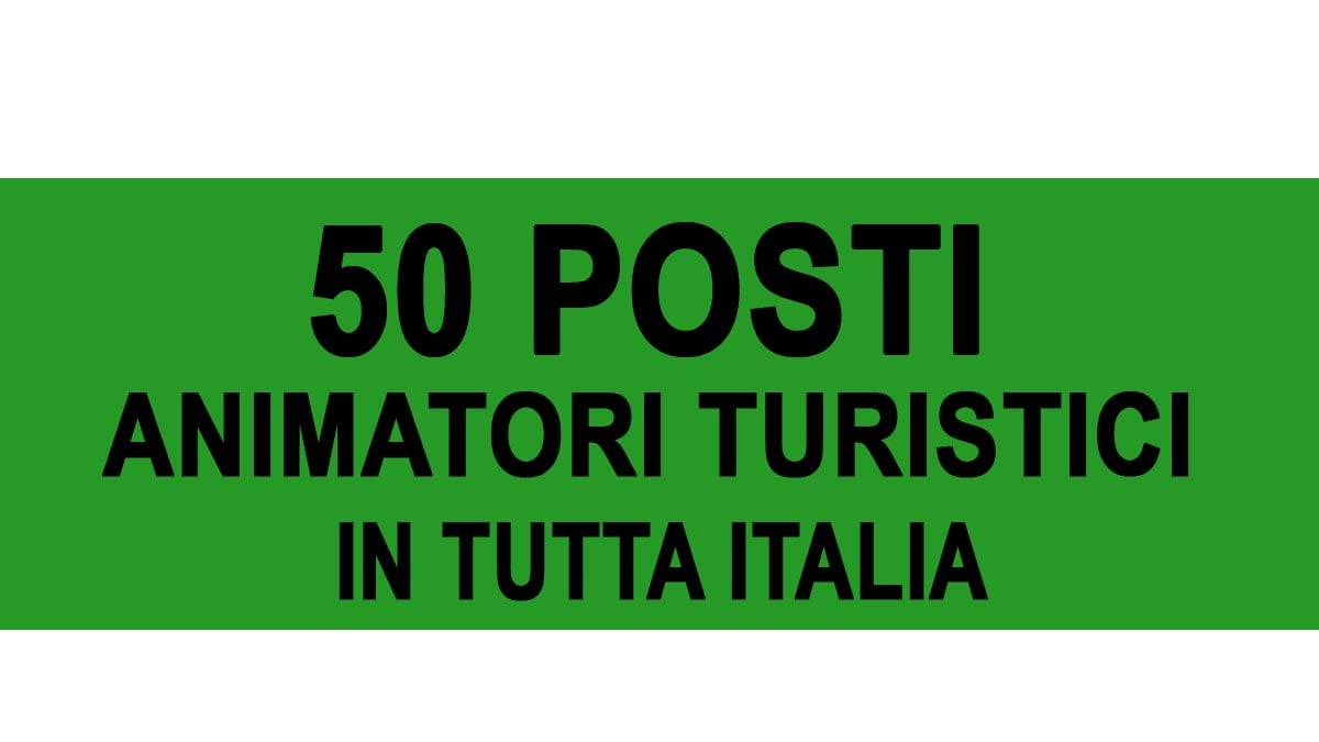50 POSTI PER ANIMATORI TURISTICI NUOVA OFFERTA DI LAVORO PER LAVORARE IN TUTTA ITALIA 2023