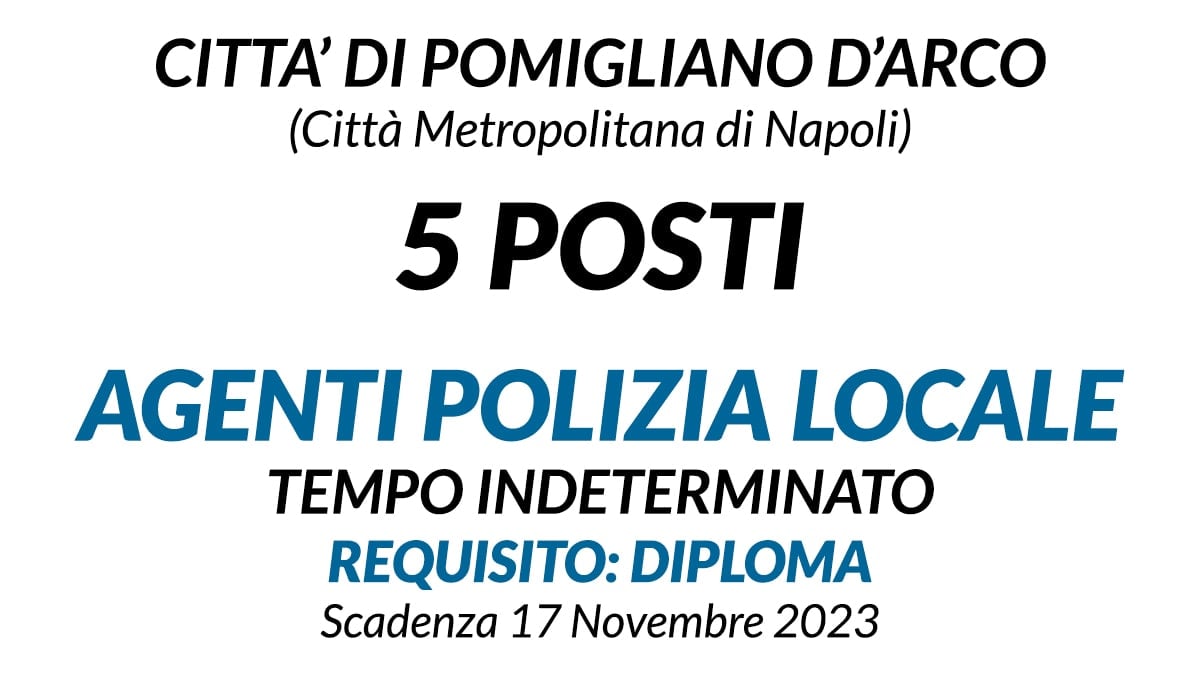 5 POSTI DI AGENTI POLIZIA LOCALE concorso per diplomati Città di Pomigliano D'Arco