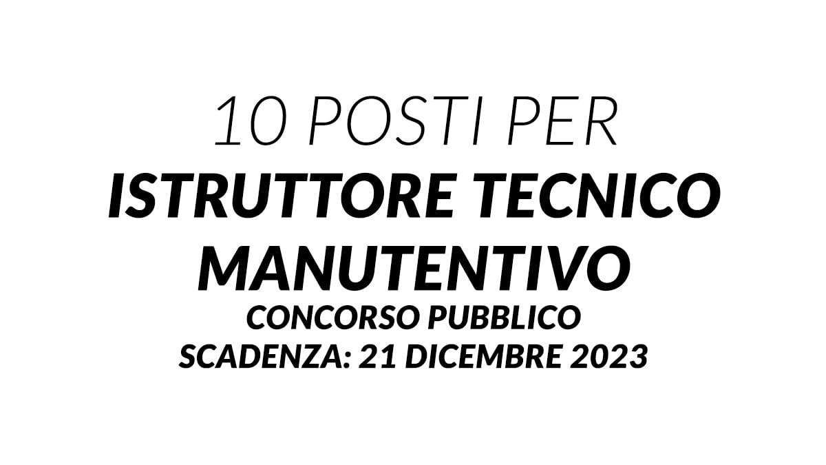 10 posti per ISTRUTTORE TECNICO MANUTENTIVO concorso pubblico 2023, come presentare domanda