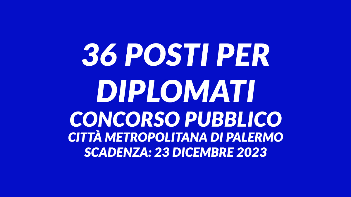 A Palermo 36 posti per DIPLOMATI CONCORSO PUBBLICO 2023, domanda e requisiti