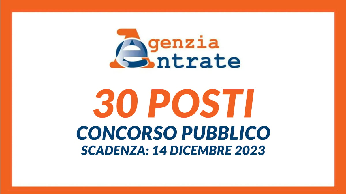 30 posti a tempo indeterminato CONCORSO PUBBLICO AGENZIA DELLE ENTRATE novembre 2023