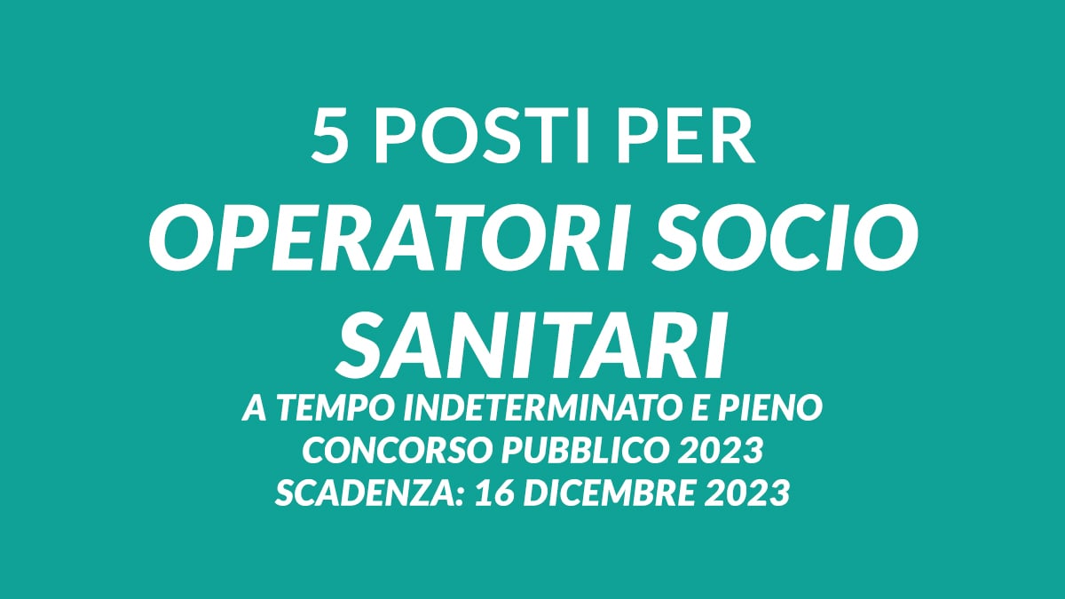 5 posti per OPERATORI SOCIO SANITARI a tempo indeterminato e pieno concorso pubblico 2023