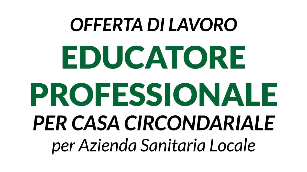 Offerta di lavoro per EDUCATORE PROFESSIONALE per Azienda Sanitaria Locale presso CASA CIRCONDARIALE