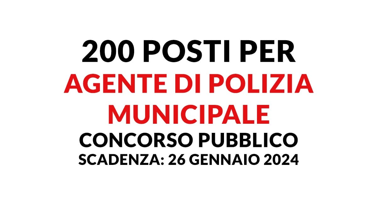 200 posti per Agente di Polizia Municipale per DIPLOMATI concorso pubblico 2024, come diventare VIGILE URBANO