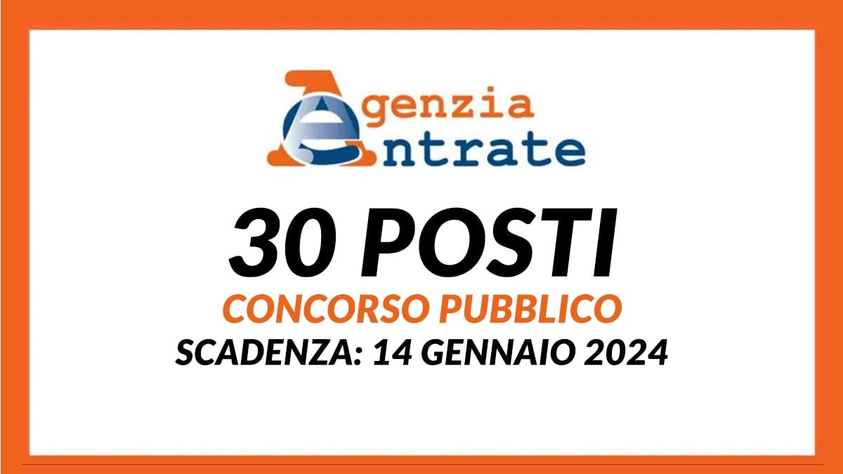 30 posti a tempo indeterminato CONCORSO PUBBLICO AGENZIA DELLE ENTRATE Gennaio 2024