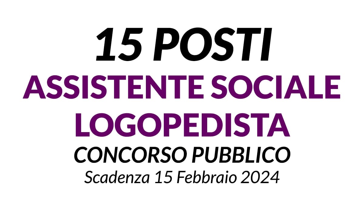 15 posti per ASSISTENTE SOCIALE e LOGOPEDISTA concorso ARCS DI UDINE
