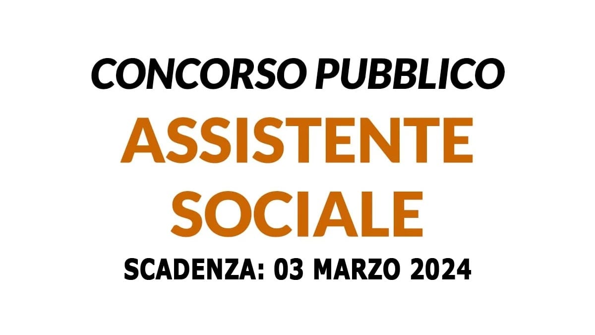 ASSISTENTE SOCIALE CONCORSO PUBBLICO A TEMPO PIENO E INDETERMINATO FEBBRAIO 2024, BANDO COMPLETO