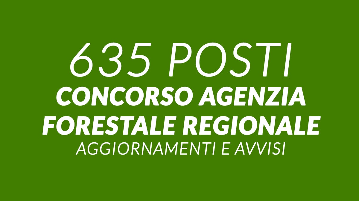 635 posti CONCORSO AGENZIA FORESTALE regionale 2024 2025, anche con licenza media
