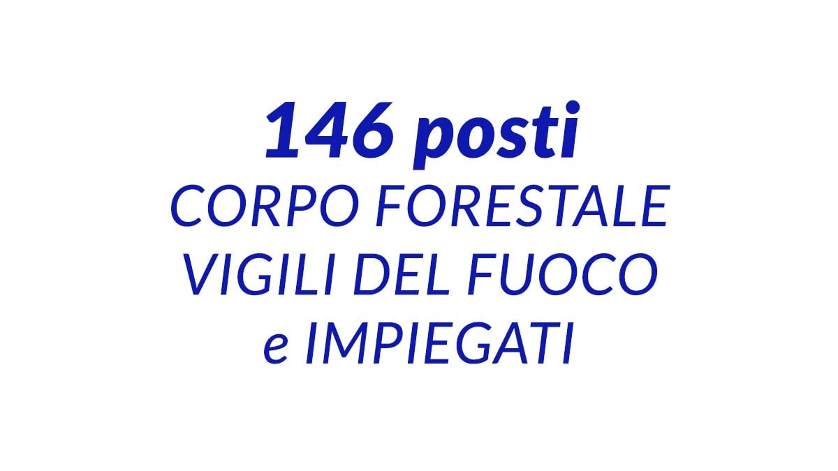 146 posti CORPO FORESTALE VIGILI DEL FUOCO e IMPIEGATI la regione assume dal 2024