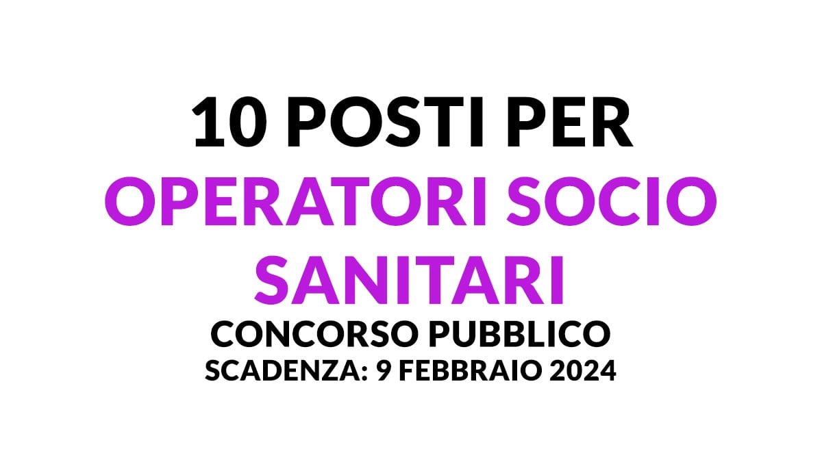 10 posti per OPERATORI SOCIO SANITARI nuovo concorso pubblico 2024 a tempo indeterminato