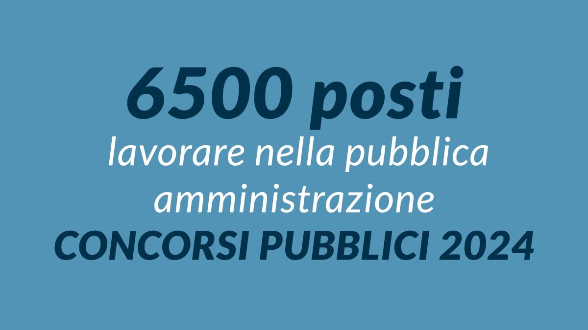 6500 posti BANDI DI CONCORSO PUBBLICO 2024 lavorare nella pubblica amministrazione con il nuovo DPCM
