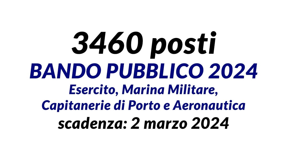 3460 posti BANDO per titoli ed esami 2024 Esercito Marina Militare Capitanerie di Porto e Aeronautica