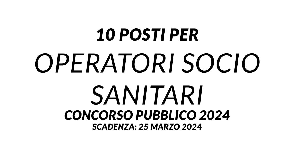 10 posti per OPERATORI SOCIO SANITARI concorso pubblico 2024 presso pensionato
