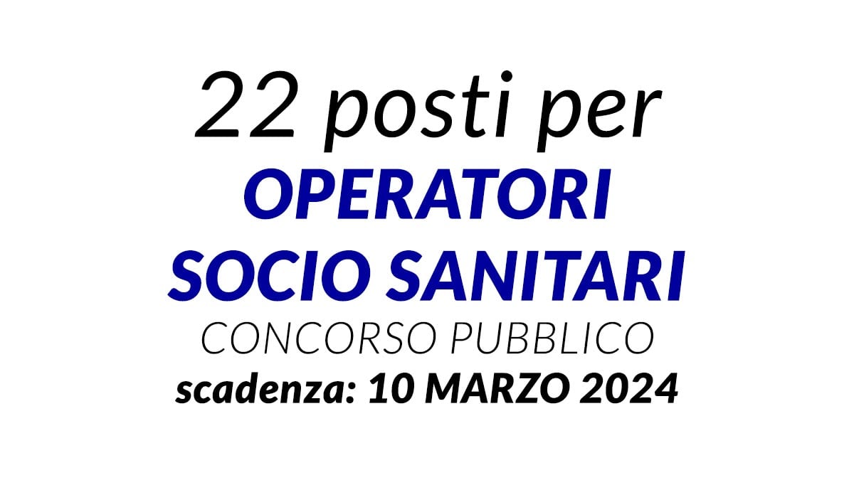 22 posti per OPERATORI SOCIO SANITARI concorso pubblico 2024 a tempo indeterminato