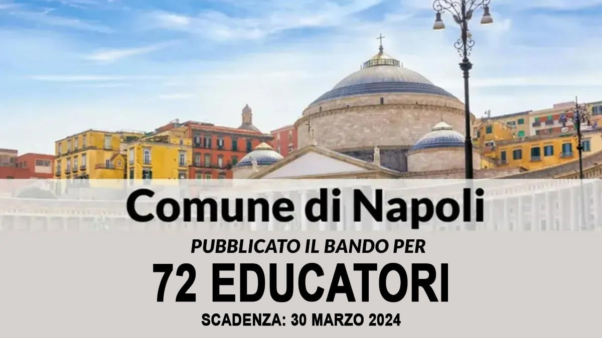 72 posti per EDUCATORI A TEMPO PIENO ED INDETERMINATO CONCORSO PUBBLICO comune di NAPOLI 2024