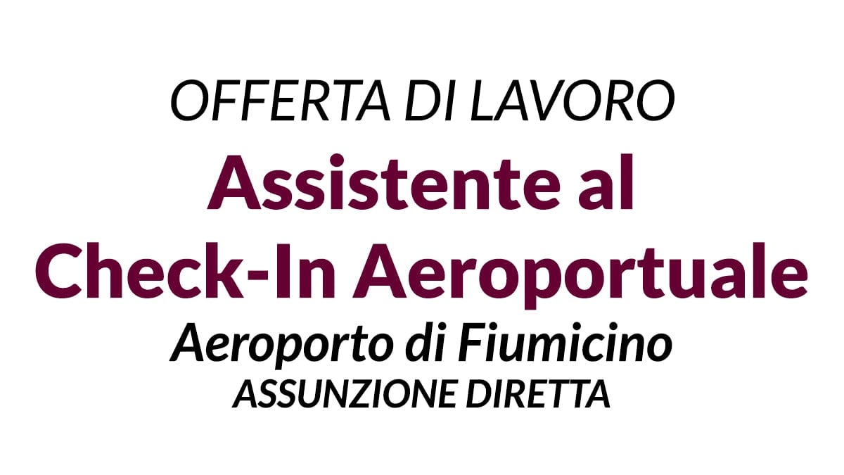 Aeroporto di Fiumicino lavoro per Addetti al Check-In, scopri come inviare la candidatura