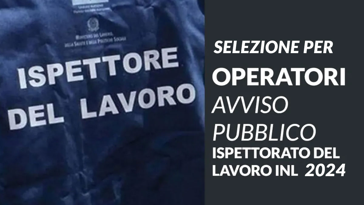 BANDO di SELEZIONE per OPERATORI ISPETTORATO DEL LAVORO INL 2024, avviamento alla selezione