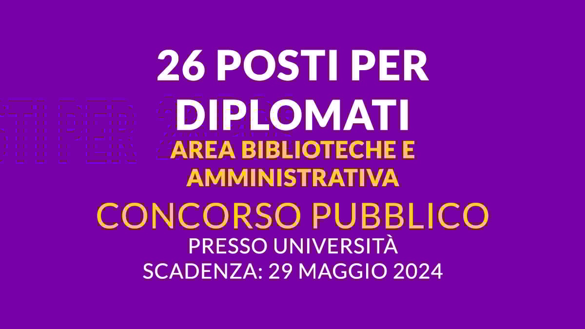 26 posti AREA BIBLIOTECHE e AMMINISTRATIVA concorso pubblico 2024 presso università per DIPLOMATI LEGGE 68/99