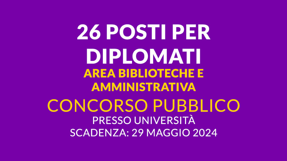 26 posti AREA BIBLIOTECHE e AMMINISTRATIVA concorso pubblico 2024 presso università per DIPLOMATI LEGGE 68/99