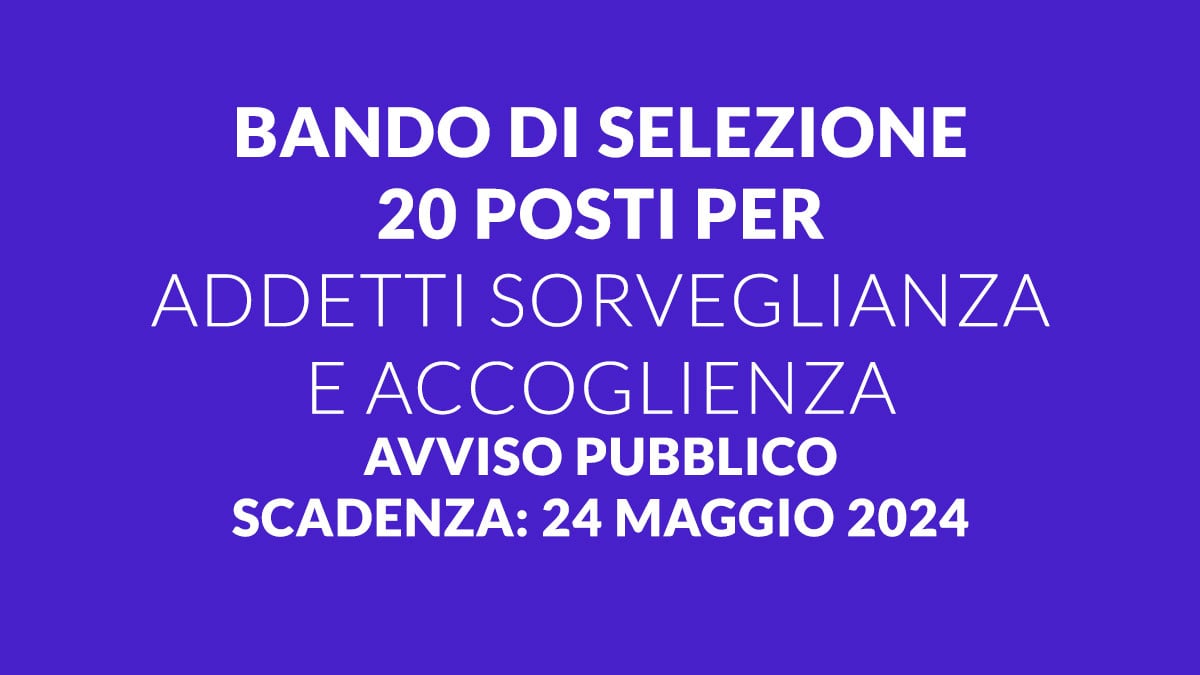 Bando di selezione 20 posti per ADDETTI SORVEGLIANZA e ACCOGLIENZA avviso pubblico regione CAMPANIA 2024, per disoccupati con scuola dell'obbligo