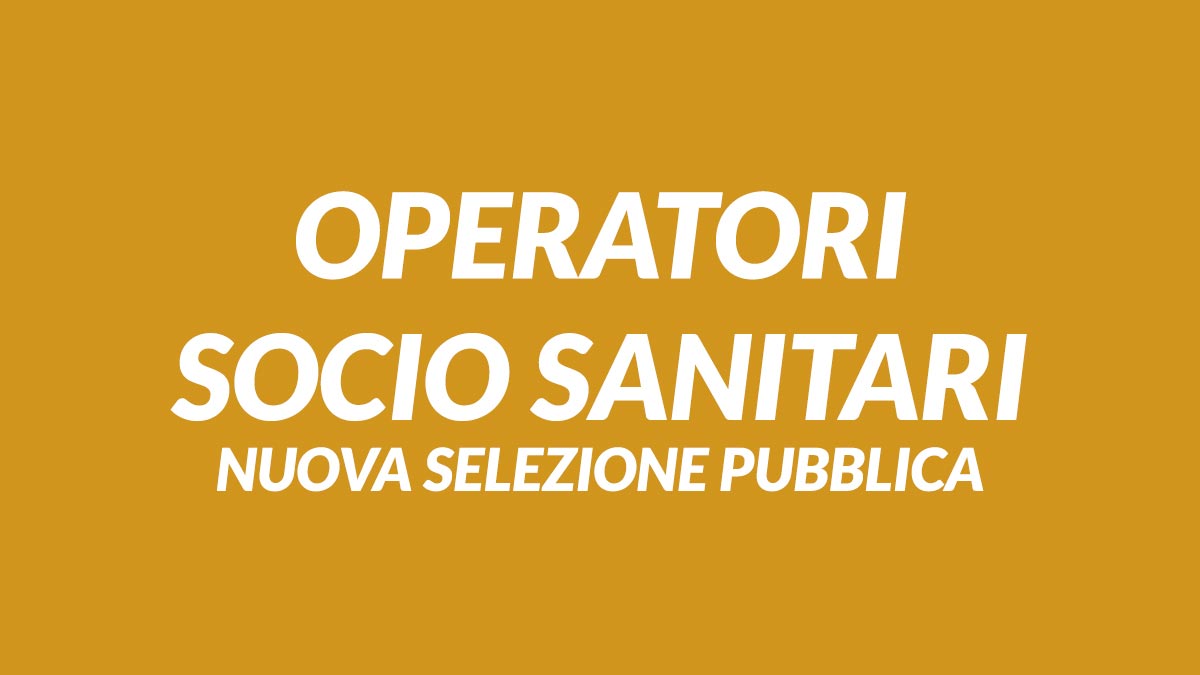 OPERATORI SOCIO SANITARI NUOVA SELEZIONE PUBBLICA PER SOLO COLLOQUIO PER LA FORMAZIONE DI UNA GRADUATORIA, REQUISITI E COME CANDIDARSI