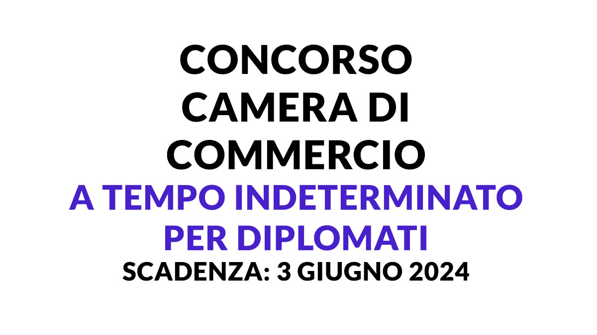 È USCITO IL BANDO PER LAVORARE ALLA CAMERA DI COMMERCIO A TEMPO INDETERMINATO, 6 posti per DIPLOMATI