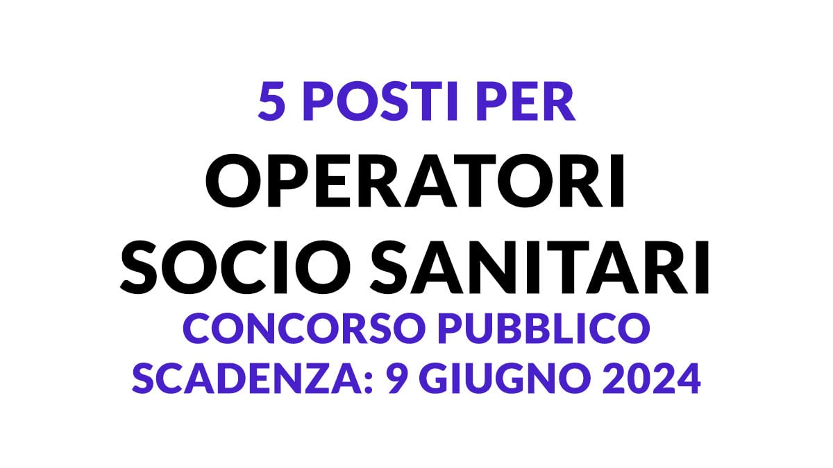 5 posti per OPERATORI SOCIO SANITARI concorso pubblico 2024 per posti a tempo indeterminato