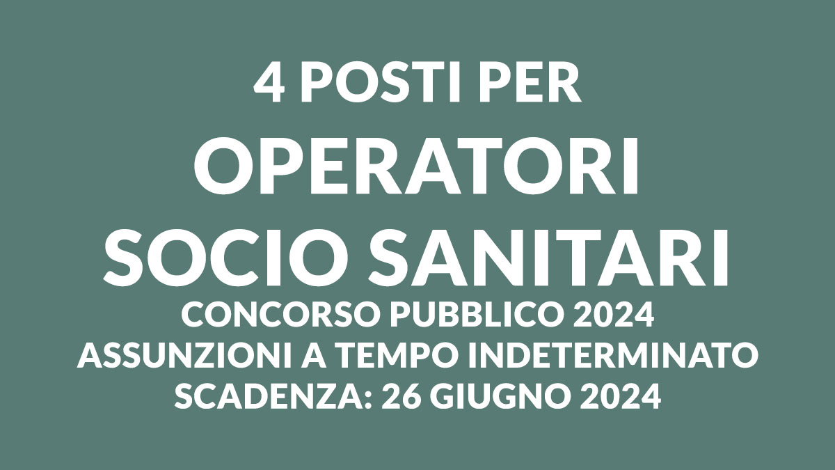 4 posti per OPERATORI SOCIO SANITARI concorso pubblico 2024 per assunzioni a tempo indeterminato