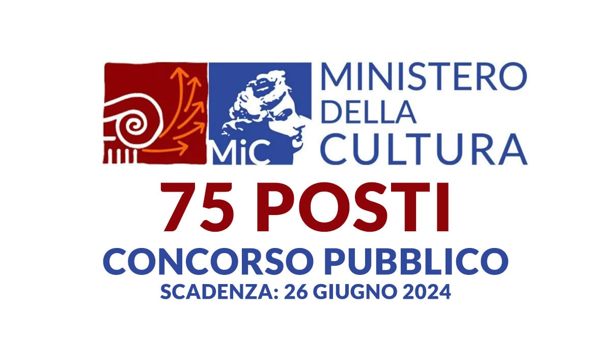 75 posti a tempo indeterminato CONCORSO PUBBLICO MINISTERO della CULTURA 2024, bando e requisiti