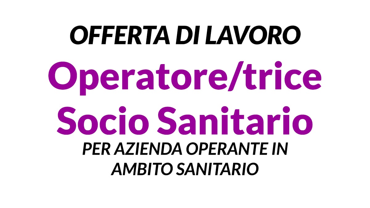 Offerta di lavoro per OPERATORI SOCIO SANITARI presso AZIENDA OPERANTE IN AMBITO SANITARIO