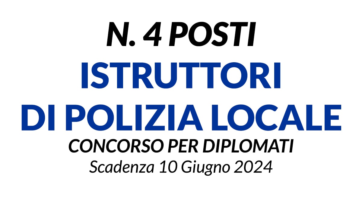 4 ISTRUTTORI DI POLIZIA LOCALE CONCORSO PUBBLICO PER DIPLOAMTI