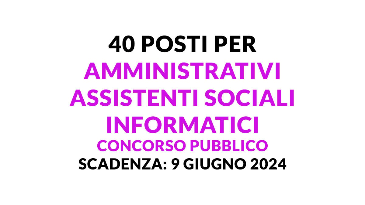 40 posti per AMMINISTRATIVI ASSISTENTI SOCIALI INFORMATICI concorso pubblico presso AZIENDA SANITARIA LEGGE 68/99