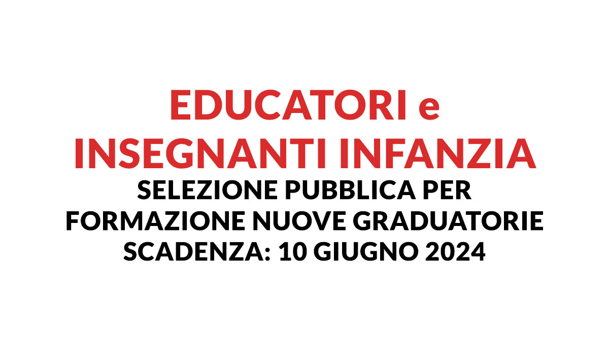 EDUCATORI e INSEGNANTI INFANZIA selezione pubblica per formazione nuove graduatorie maggio 2024